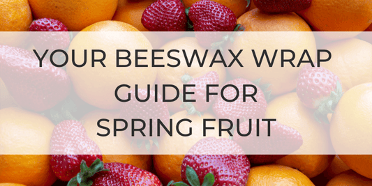Your Beeswax Wrap Guide for Spring Fruit - Little Bumble Reusable Food Wraps